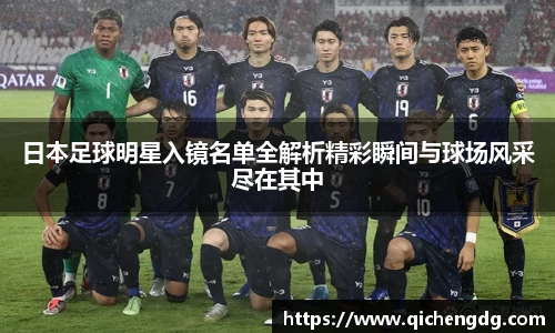 日本足球明星入镜名单全解析精彩瞬间与球场风采尽在其中