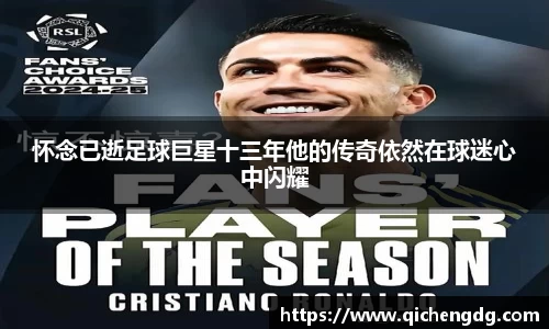 怀念已逝足球巨星十三年他的传奇依然在球迷心中闪耀