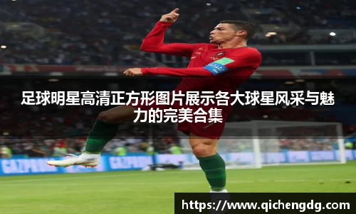 足球明星高清正方形图片展示各大球星风采与魅力的完美合集